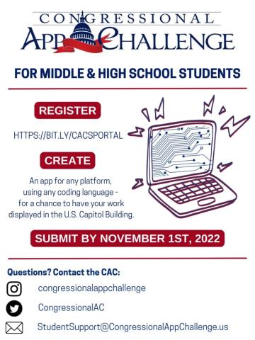 The Congressional App Challenge is open to middle and high school students! Create an app for any platform, using any coding language - for a chance to have your work displayed in the U.S. Capitol Building. Submit your app by November 1, 2022.